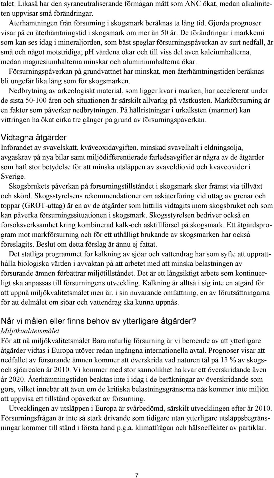 De förändringar i markkemi som kan ses idag i mineraljorden, som bäst speglar försurningspåverkan av surt nedfall, är små och något motstridiga; ph värdena ökar och till viss del även