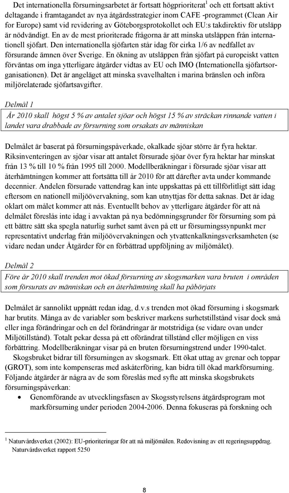 Den internationella sjöfarten står idag för cirka 1/6 av nedfallet av försurande ämnen över Sverige.