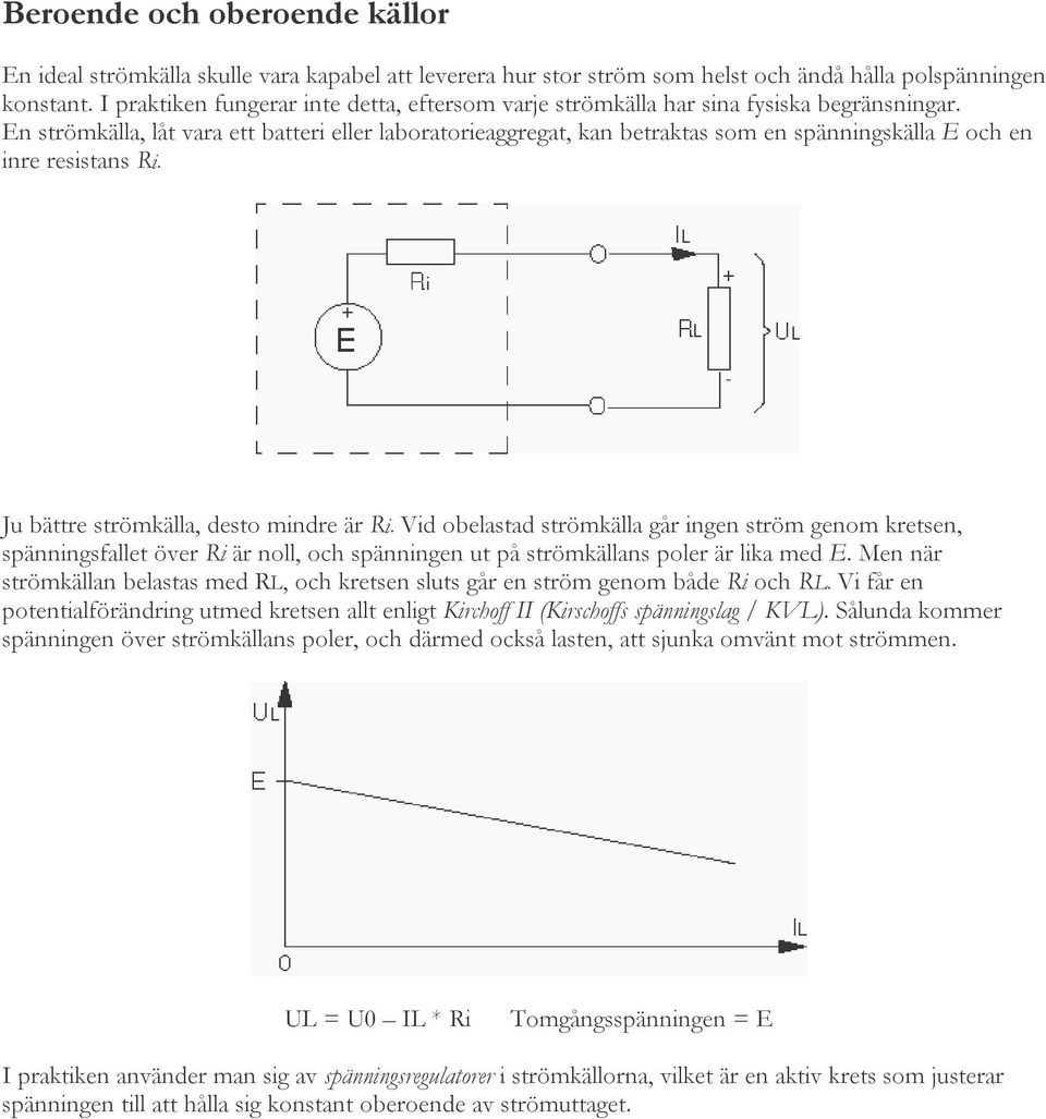 En strömkälla, låt vara ett batteri eller laboratorieaggregat, kan betraktas som en spänningskälla E och en inre resistans Ri. Ju bättre strömkälla, desto mindre är Ri.