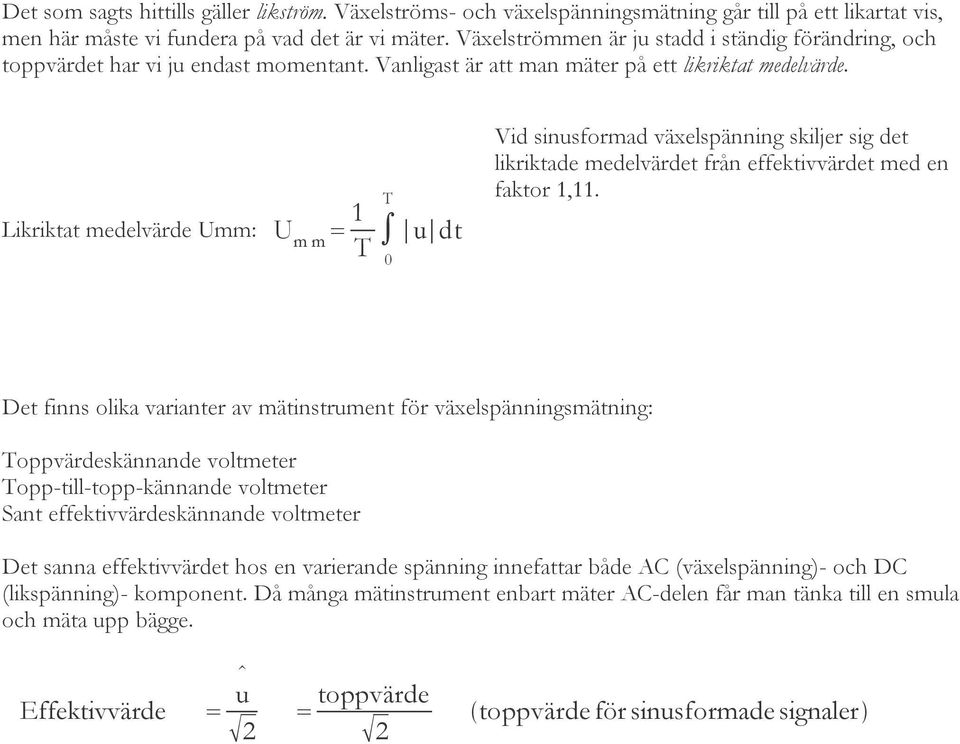 Likriktat medelvärde Umm: U mm = 1 T T 0 u dt Vid sinusformad växelspänning skiljer sig det likriktade medelvärdet från effektivvärdet med en faktor 1,11.