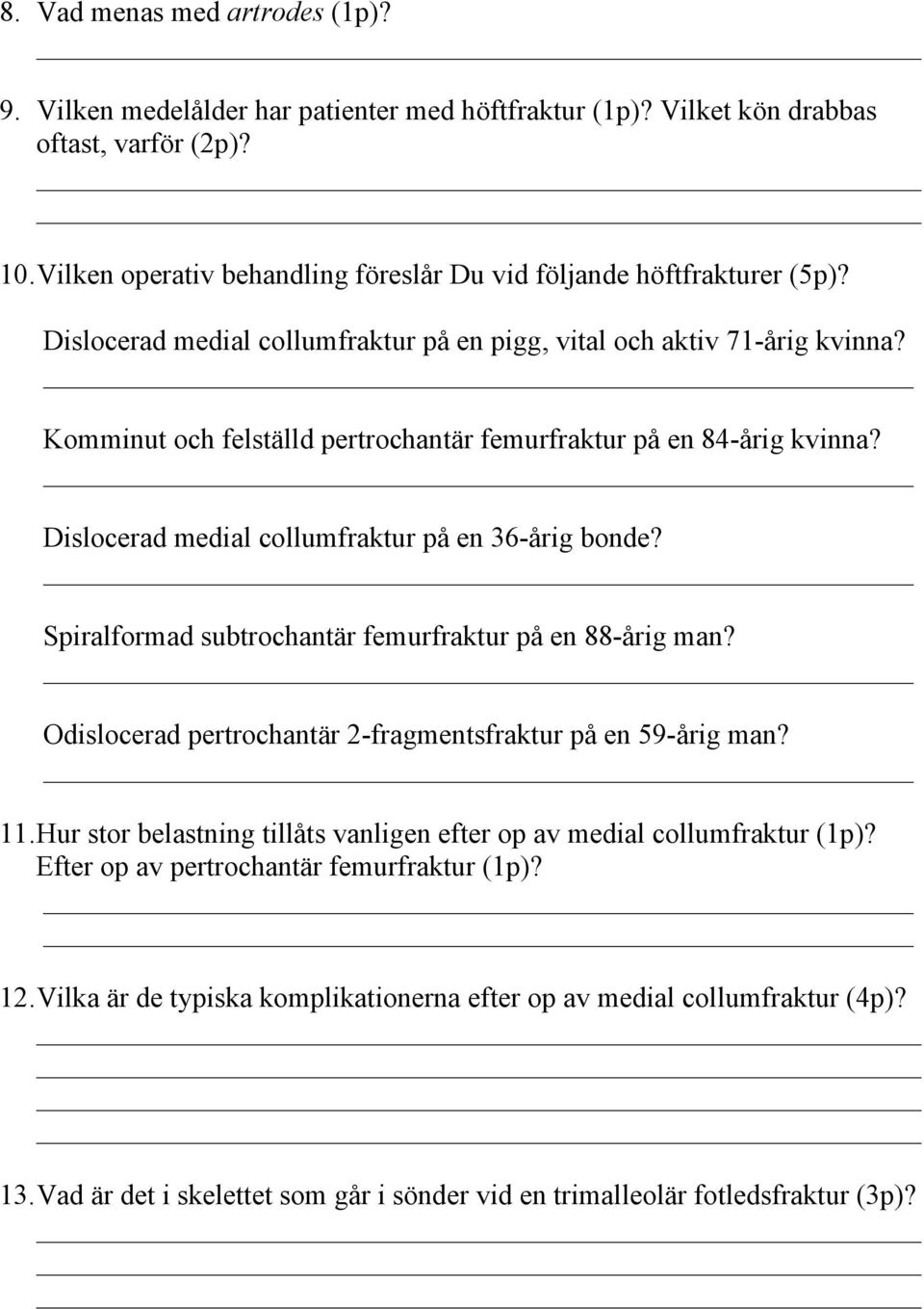 Komminut och felställd pertrochantär femurfraktur på en 84-årig kvinna? Dislocerad medial collumfraktur på en 36-årig bonde? Spiralformad subtrochantär femurfraktur på en 88-årig man?