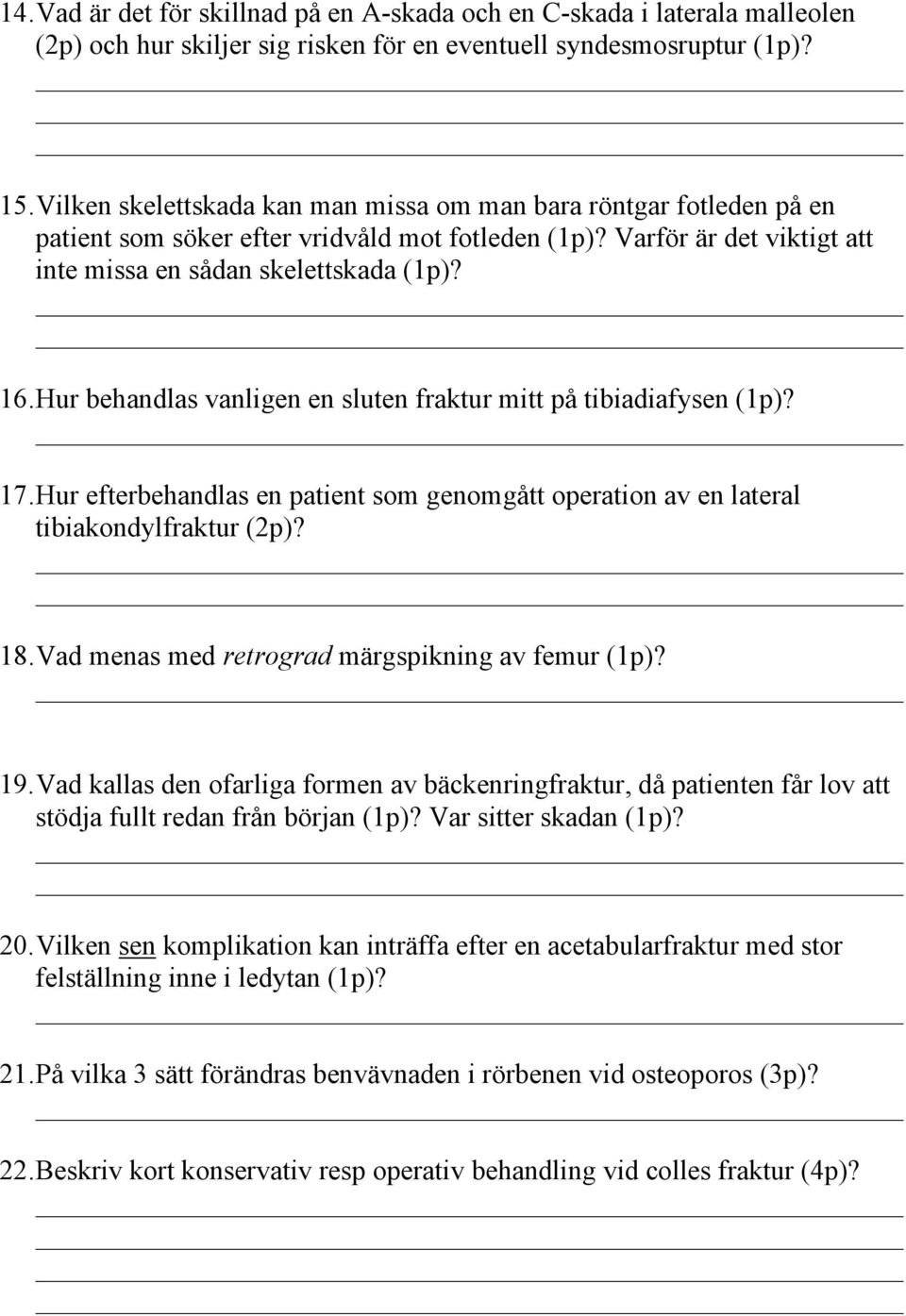 Hur behandlas vanligen en sluten fraktur mitt på tibiadiafysen (1p)? 17. Hur efterbehandlas en patient som genomgått operation av en lateral tibiakondylfraktur (2p)? 18.