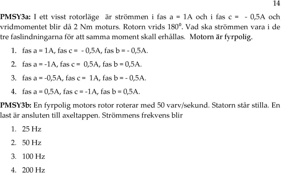 2. fas a = 1A, fas = 0,5A, fas = 0,5A. 3. fas a = 0,5A, fas = 1A, fas = 0,5A. 4. fas a = 0,5A, fas = 1A, fas = 0,5A. PMSY3: En fyrpolig motors rotor roterar med 50 varv/sekund.