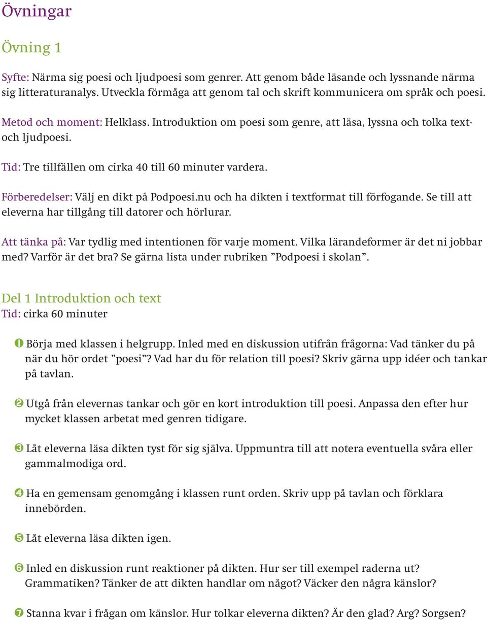 Tid: Tre tillfällen om cirka 40 till 60 minuter vardera. Förberedelser: Välj en dikt på Podpoesi.nu och ha dikten i textformat till förfogande.