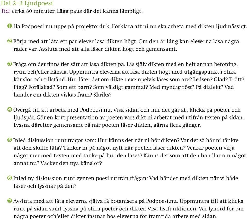 Fråga om det finns fler sätt att läsa dikten på. Läs själv dikten med en helt annan betoning, rytm och/eller känsla.