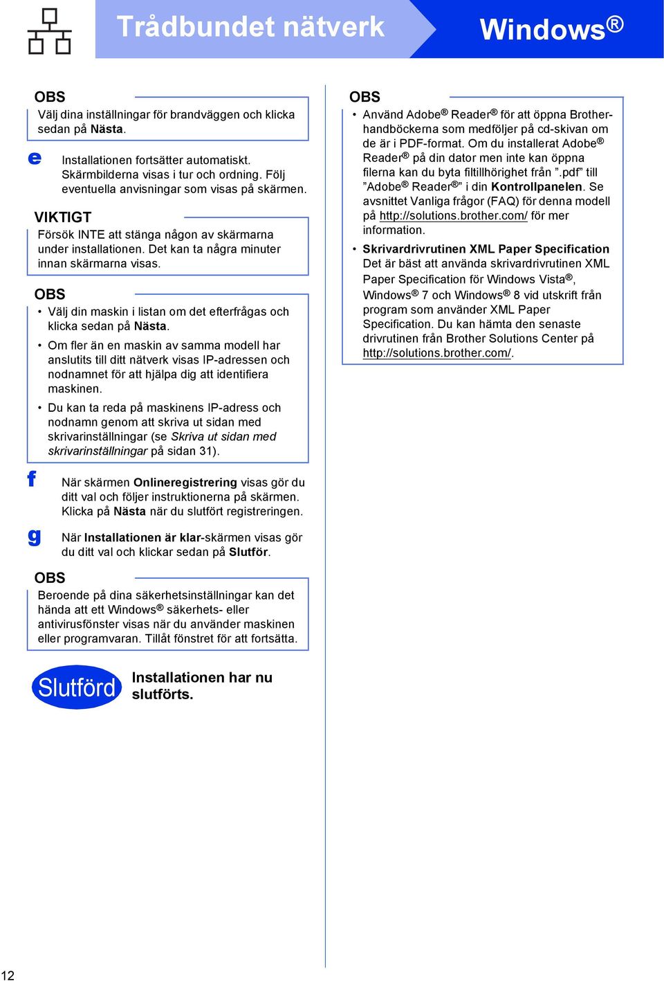 Välj din mskin i listn om det efterfrågs oh klik sedn på Näst. Om fler än en mskin v smm modell hr nslutits till ditt nätverk viss IP-dressen oh nodnmnet för tt hjälp dig tt identifier mskinen.