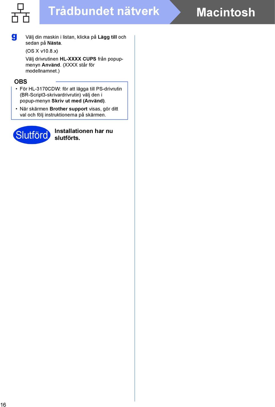 ) För HL-3170CDW: för tt lägg till PS-drivrutin (BR-Sript3-skrivrdrivrutin) välj den i popup-menyn Skriv