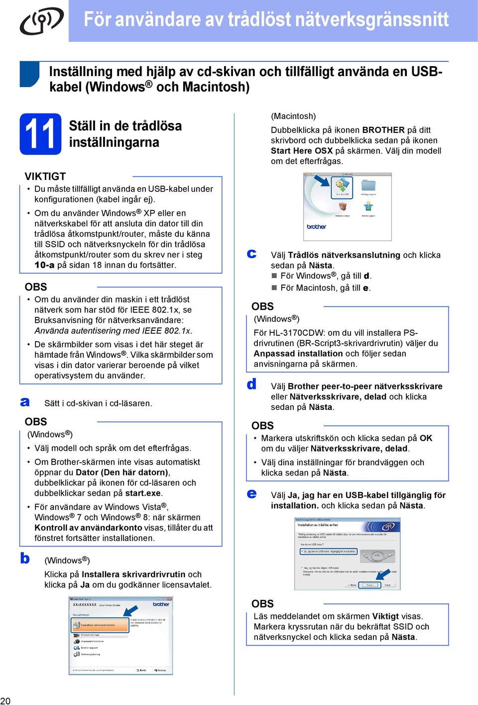 Om du nvänder Windows XP eller en nätverkskel för tt nslut din dtor till din trådlös åtkomstpunkt/router, måste du känn till SSID oh nätverksnykeln för din trådlös åtkomstpunkt/router som du skrev