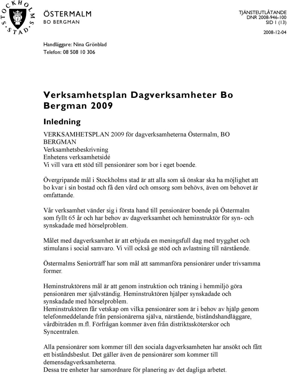 Övergripande mål i Stockholms stad är att alla som så önskar ska ha möjlighet att bo kvar i sin bostad och få den vård och omsorg som behövs, även om behovet är omfattande.