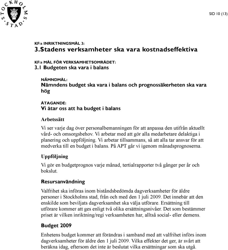 utifrån aktuellt vård- och omsorgsbehov. Vi arbetar med att gör alla medarbetare delaktiga i planering och uppföljning.