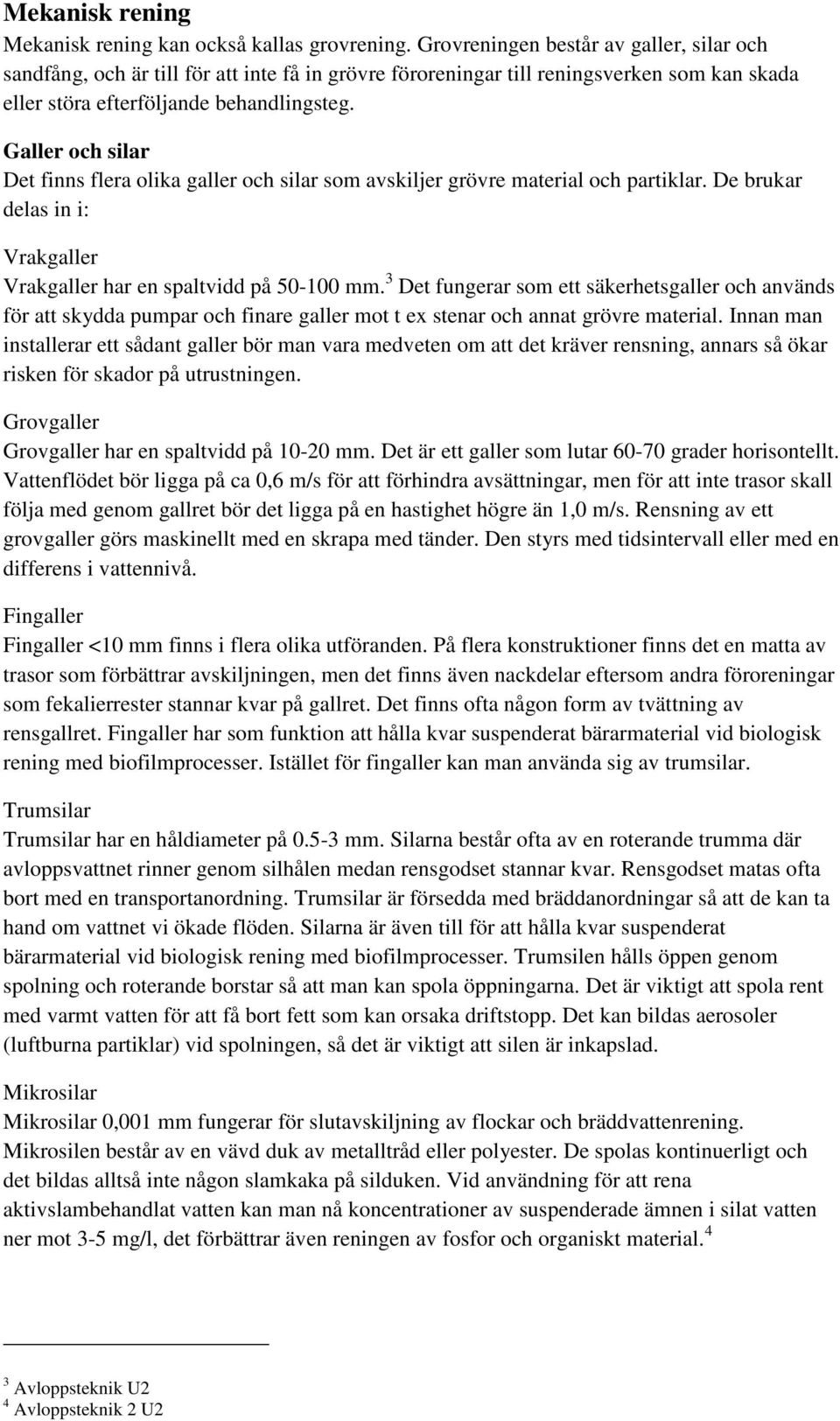 Galler och silar Det finns flera olika galler och silar som avskiljer grövre material och partiklar. De brukar delas in i: Vrakgaller Vrakgaller har en spaltvidd på 50-100 mm.