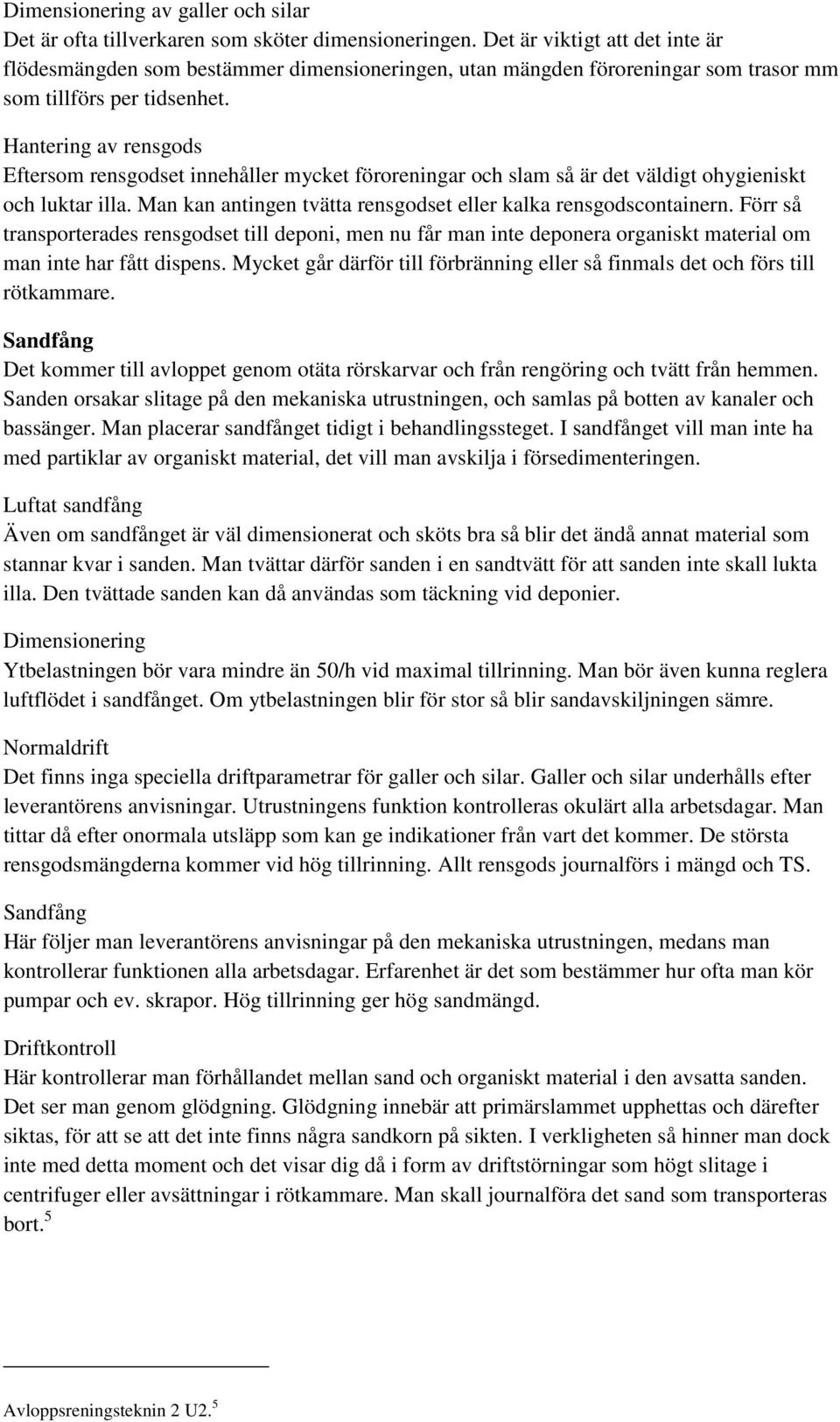 Hantering av rensgods Eftersom rensgodset innehåller mycket föroreningar och slam så är det väldigt ohygieniskt och luktar illa. Man kan antingen tvätta rensgodset eller kalka rensgodscontainern.
