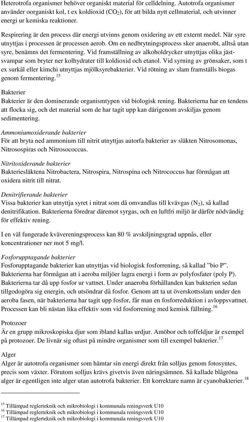 Respirering är den process där energi utvinns genom oxidering av ett externt medel. När syre utnyttjas i processen är processen aerob.