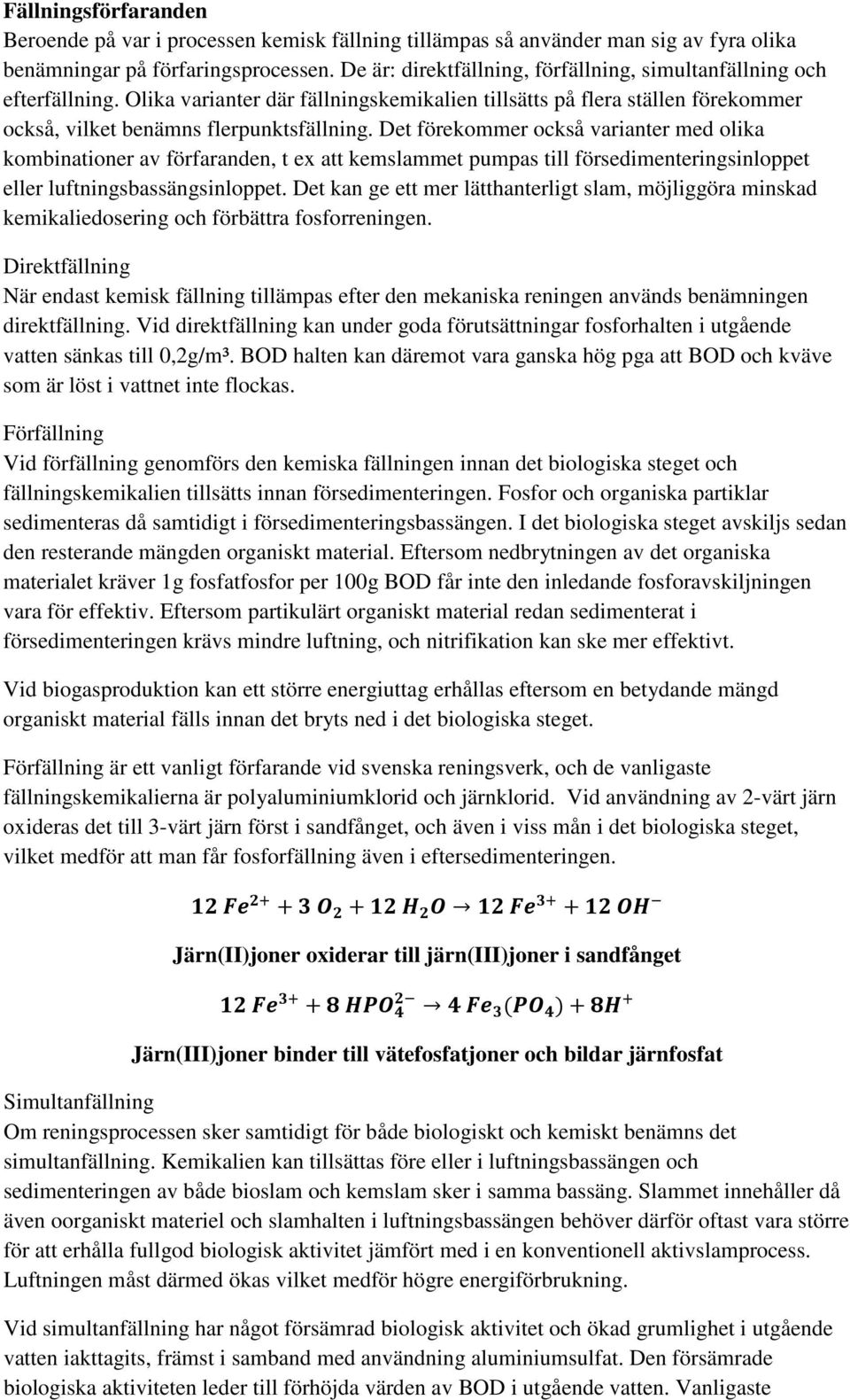 Det förekommer också varianter med olika kombinationer av förfaranden, t ex att kemslammet pumpas till försedimenteringsinloppet eller luftningsbassängsinloppet.