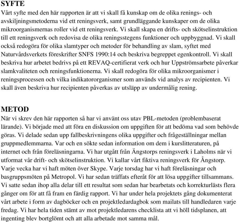 Vi skall också redogöra för olika slamtyper och metoder för behandling av slam, syftet med Naturvårdsverkets föreskrifter SNFS 1990:14 och beskriva begreppet egenkontroll.