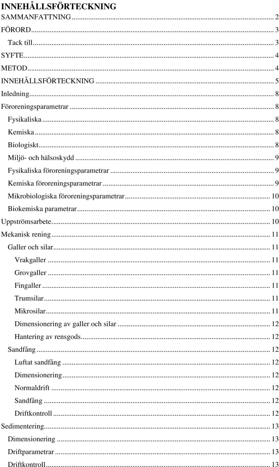 .. 10 Mekanisk rening... 11 Galler och silar... 11 Vrakgaller... 11 Grovgaller... 11 Fingaller... 11 Trumsilar... 11 Mikrosilar... 11 Dimensionering av galler och silar... 12 Hantering av rensgods.
