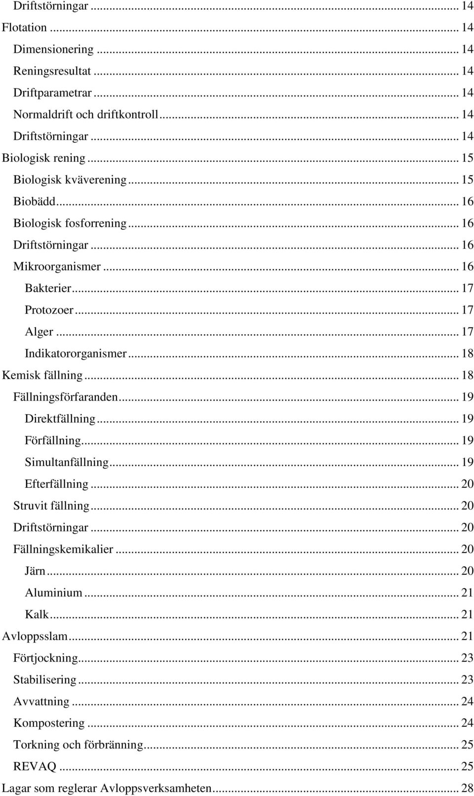 .. 18 Kemisk fällning... 18 Fällningsförfaranden... 19 Direktfällning... 19 Förfällning... 19 Simultanfällning... 19 Efterfällning... 20 Struvit fällning... 20 Driftstörningar.