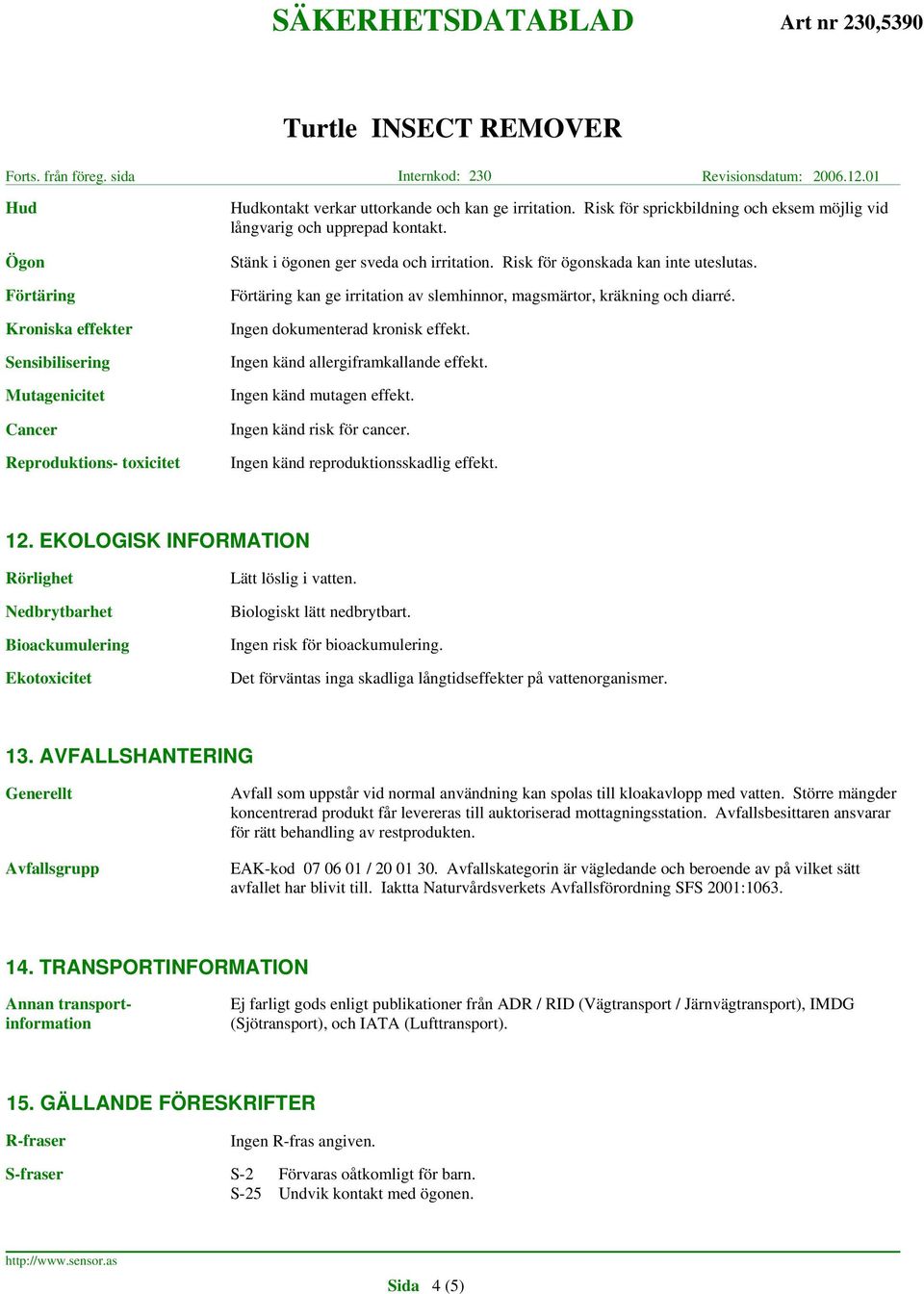 Förtäring kan ge irritation av slemhinnor, magsmärtor, kräkning och diarré. Ingen dokumenterad kronisk effekt. Ingen känd allergiframkallande effekt. Ingen känd mutagen effekt.