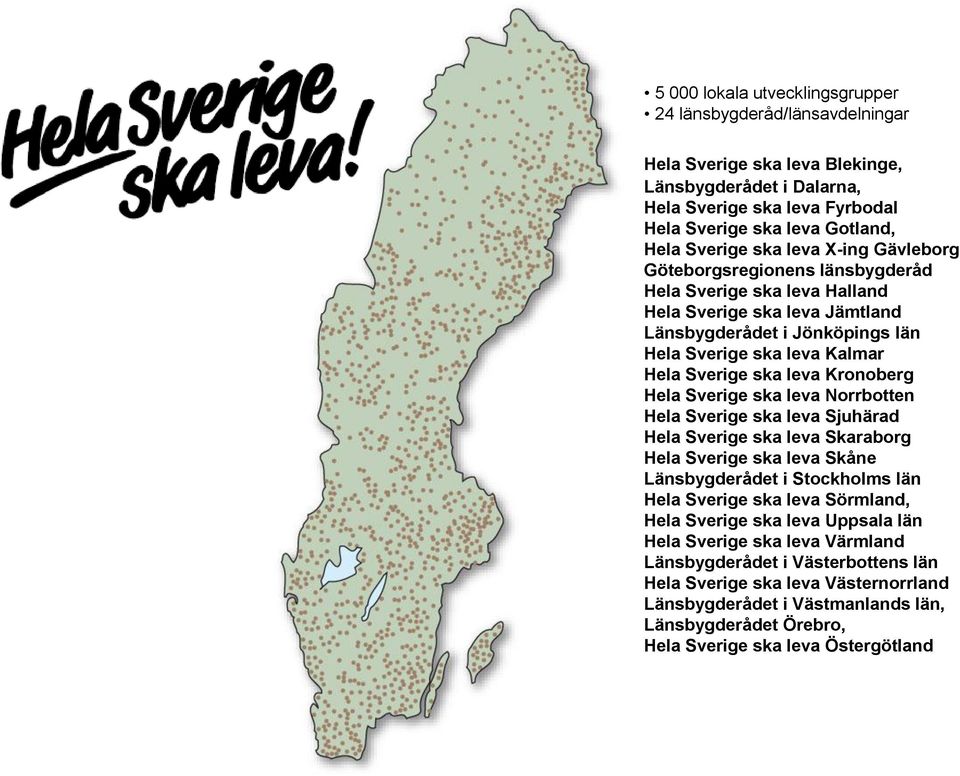 leva Kronoberg Hela Sverige ska leva Norrbotten Hela Sverige ska leva Sjuhärad Hela Sverige ska leva Skaraborg Hela Sverige ska leva Skåne Länsbygderådet i Stockholms län Hela Sverige ska leva