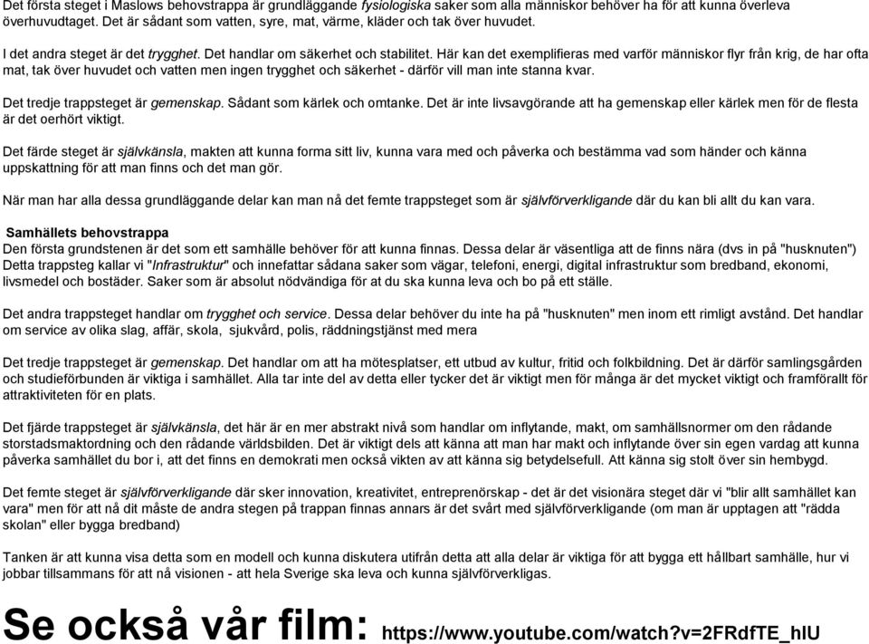Här kan det exemplifieras med varför människor flyr från krig, de har ofta mat, tak över huvudet och vatten men ingen trygghet och säkerhet - därför vill man inte stanna kvar.