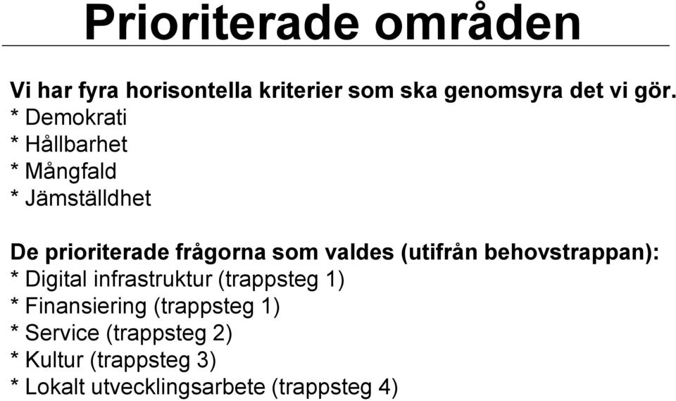 (utifrån behovstrappan): * Digital infrastruktur (trappsteg 1) * Finansiering