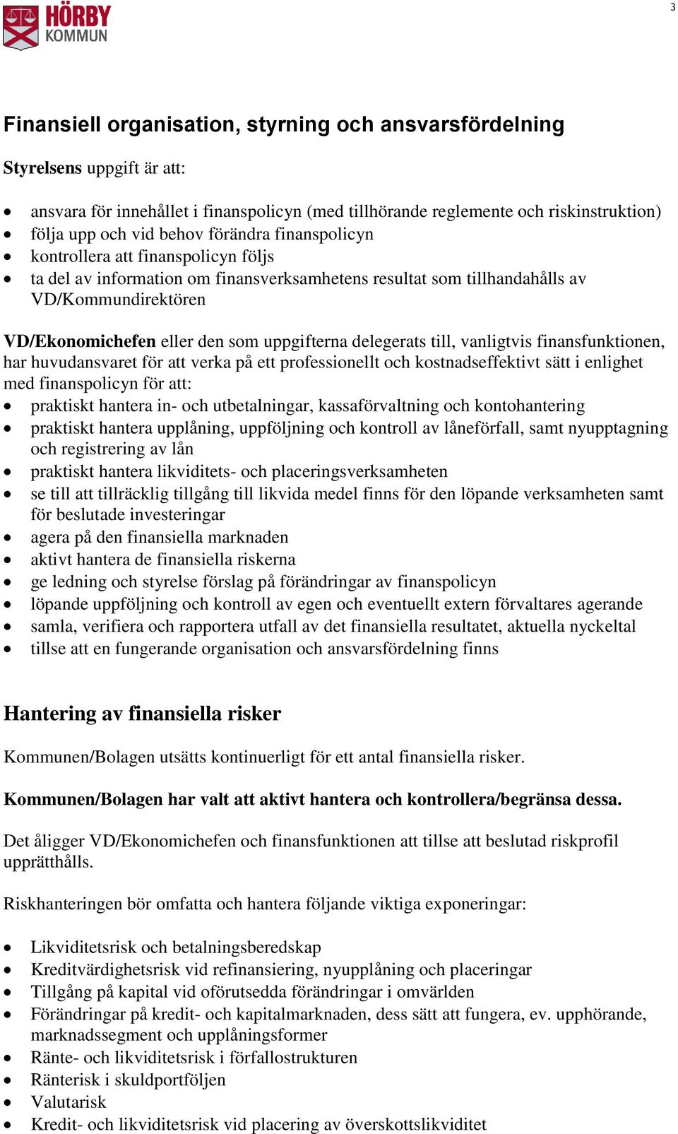 delegerats till, vanligtvis finansfunktionen, har huvudansvaret för att verka på ett professionellt och kostnadseffektivt sätt i enlighet med finanspolicyn för att: praktiskt hantera in- och