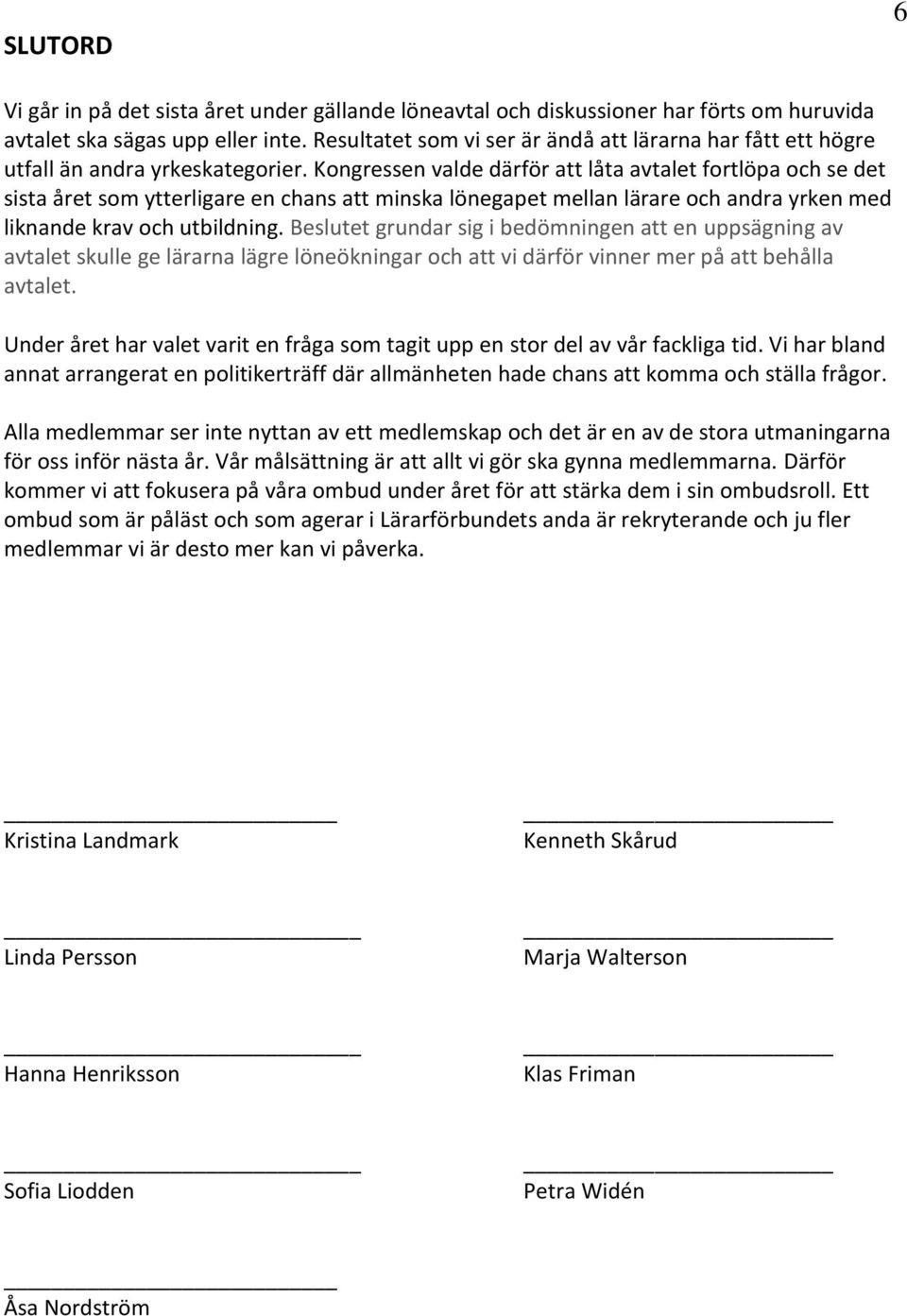 Kongressen valde därför att låta avtalet fortlöpa och se det sista året som ytterligare en chans att minska lönegapet mellan lärare och andra yrken med liknande krav och utbildning.