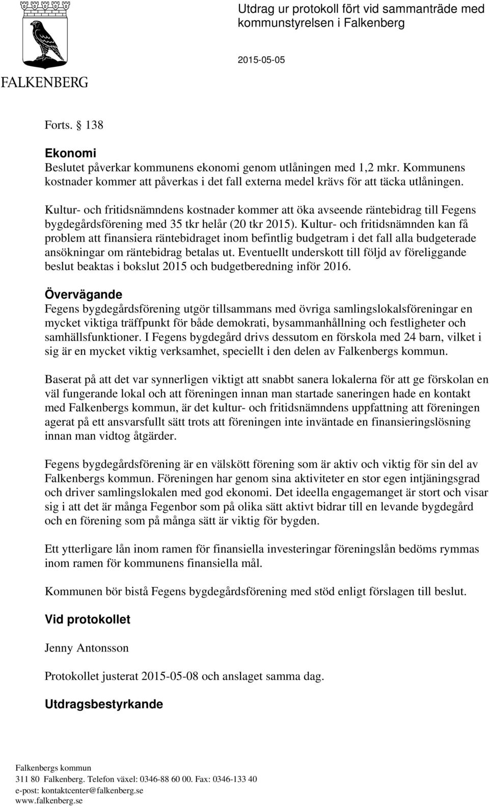 Kultur- och fritidsnämndens kostnader kommer att öka avseende räntebidrag till Fegens bygdegårdsförening med 35 tkr helår (20 tkr 2015).