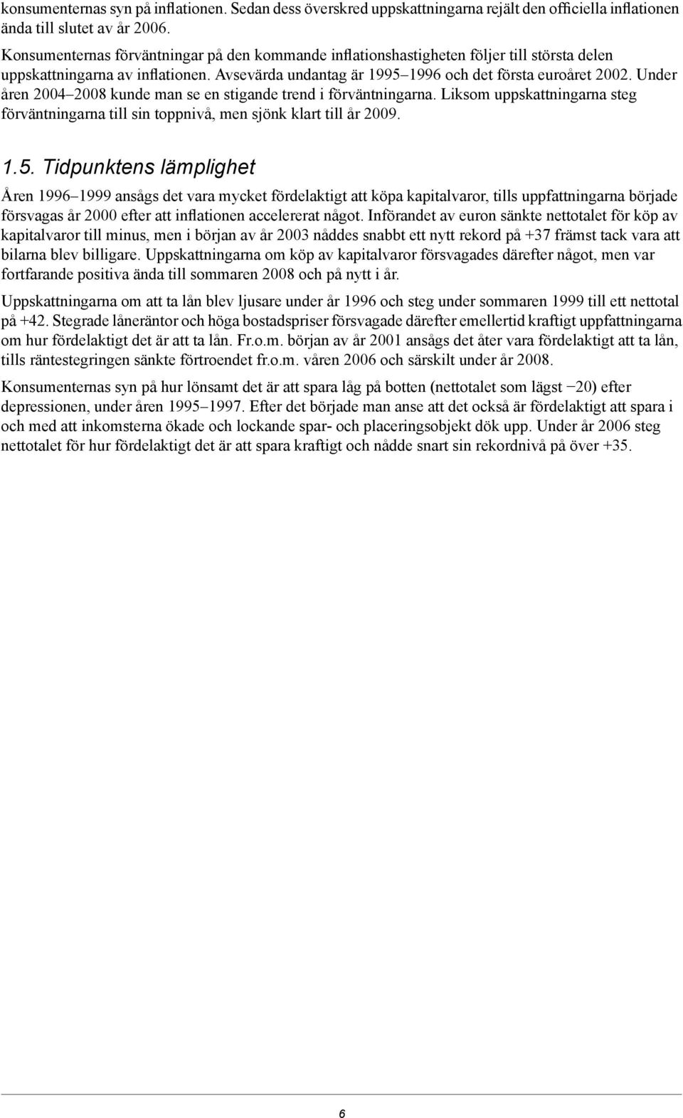 Under åren 2004 2008 kunde man se en stigande trend i förväntningarna. Liksom uppskattningarna steg förväntningarna till sin toppnivå, men sjönk klart till år 2009. 1.5.