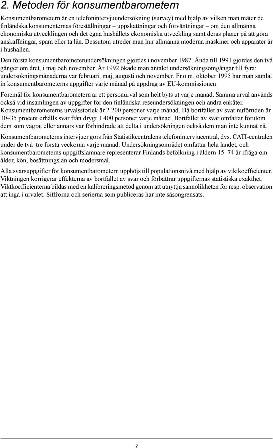 Dessutom utreder man hur allmänna moderna maskiner och apparater är i hushållen. Den första konsumentbarometerundersökningen gjordes i november 1987.