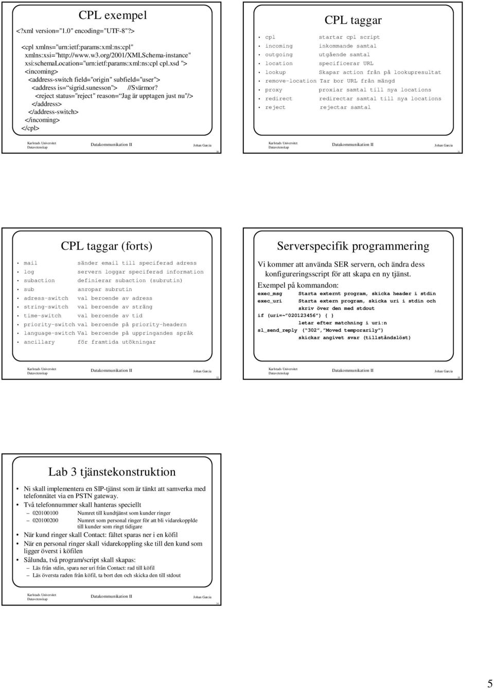<reject status="reject" reason= Jag är upptagen just nu"/> </address> </address-switch> </incoming> </cpl> CPL taggar cpl startar cpl script incoming inkommande samtal outgoing utgående samtal