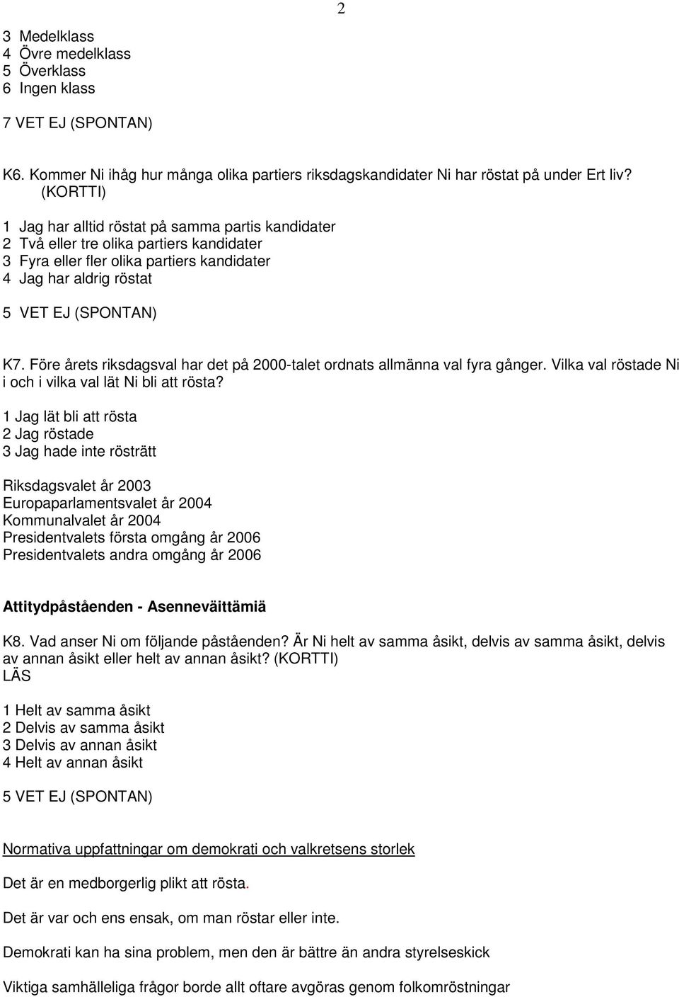 Före årets riksdagsval har det på 2000-talet ordnats allmänna val fyra gånger. Vilka val röstade Ni i och i vilka val lät Ni bli att rösta?