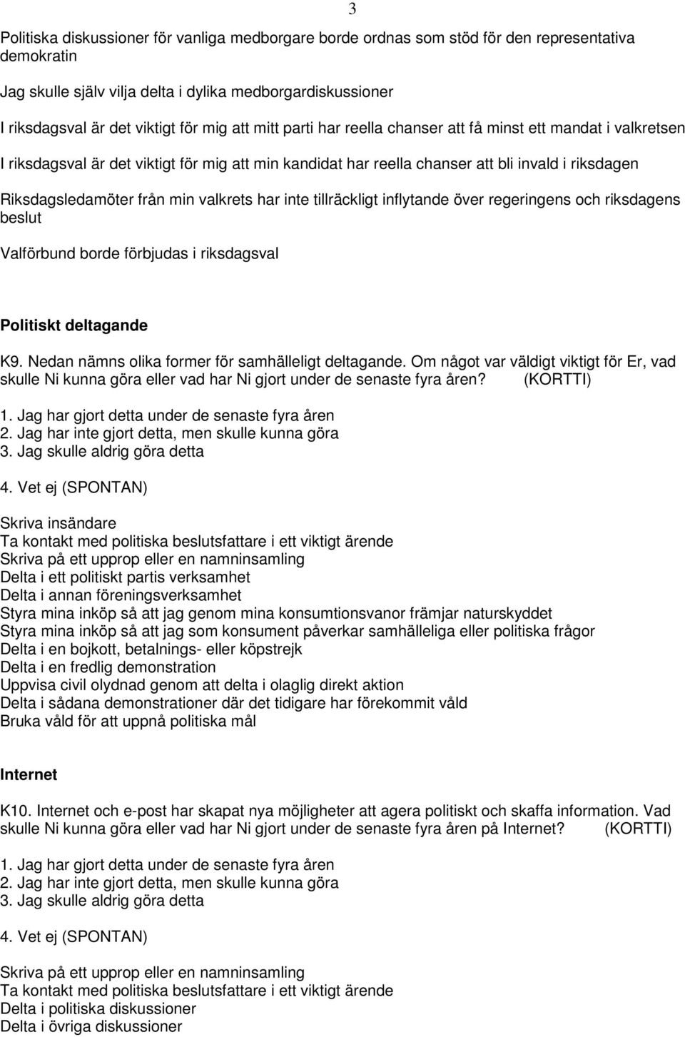 valkrets har inte tillräckligt inflytande över regeringens och riksdagens beslut Valförbund borde förbjudas i riksdagsval 3 Politiskt deltagande K9.