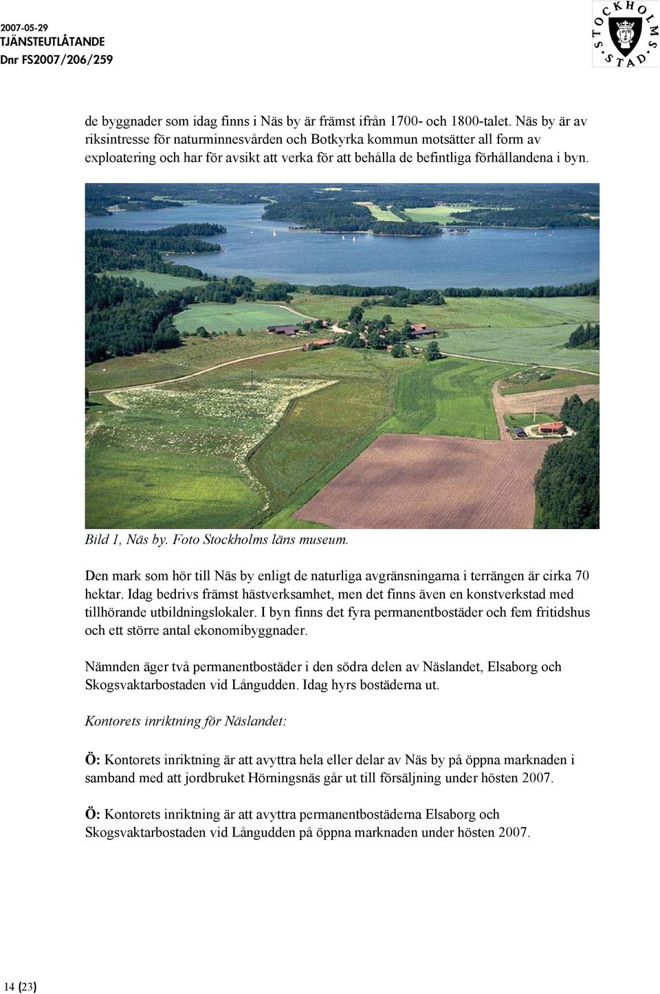 Foto Stockholms läns museum. Den mark som hör till Näs by enligt de naturliga avgränsningarna i terrängen är cirka 70 hektar.