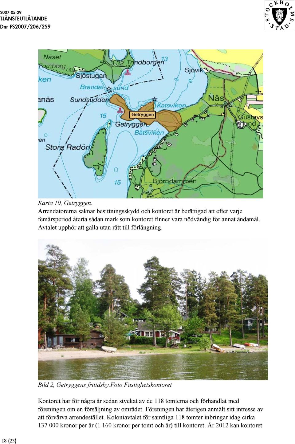 ändamål. Avtalet upphör att gälla utan rätt till förlängning. Bild 2, Getryggens fritidsby.
