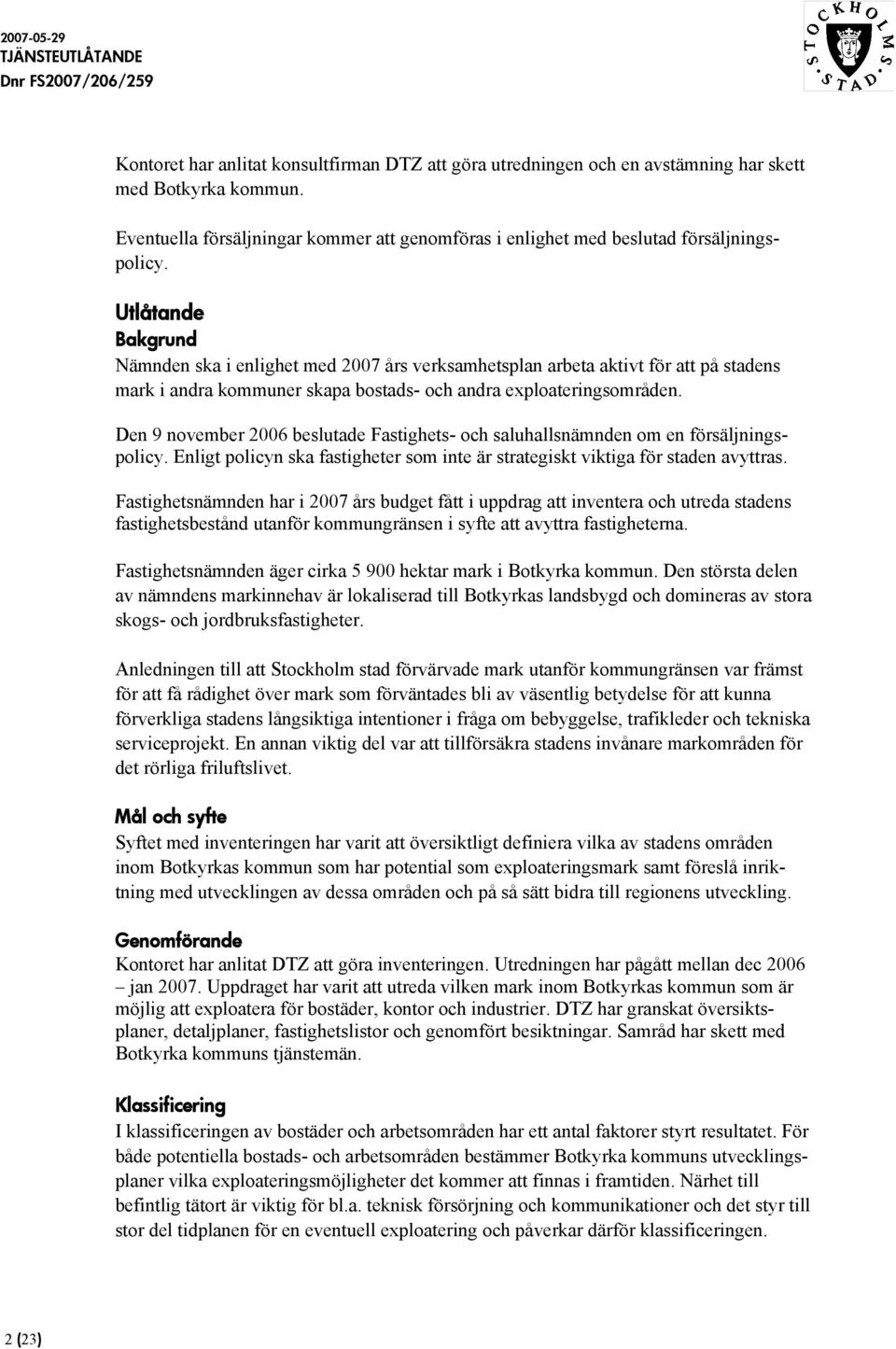 Den 9 november 2006 beslutade Fastighets- och saluhallsnämnden om en försäljningspolicy. Enligt policyn ska fastigheter som inte är strategiskt viktiga för staden avyttras.