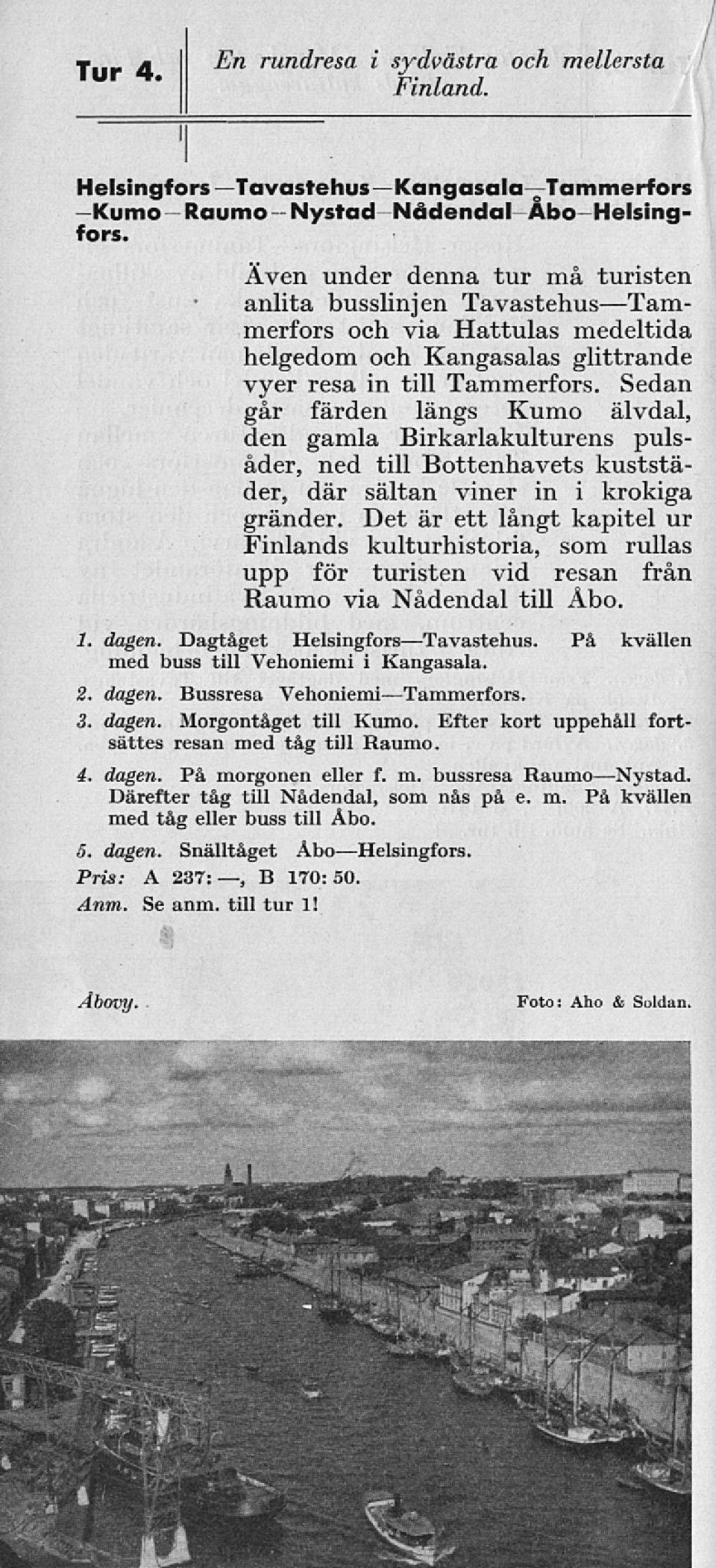 Sedan går färden längs Kumo älvdal, den gamla Birkarlakulturens pulsåder, ned till Bottenhavets kuststä- der, där sältan viner in i krokiga gränder.