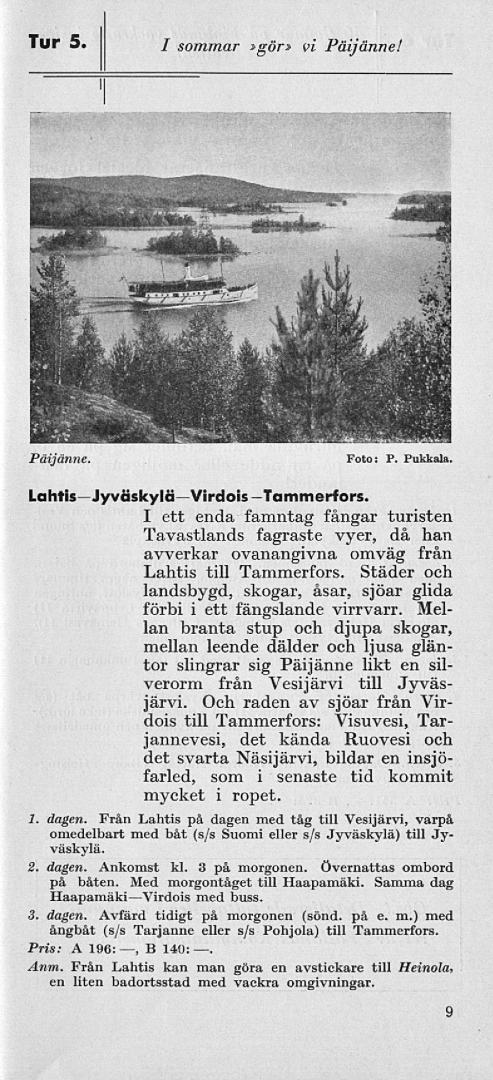 Städer och landsbygd, skogar, åsar, sjöar glida förbi i ett fängslande virrvarr.