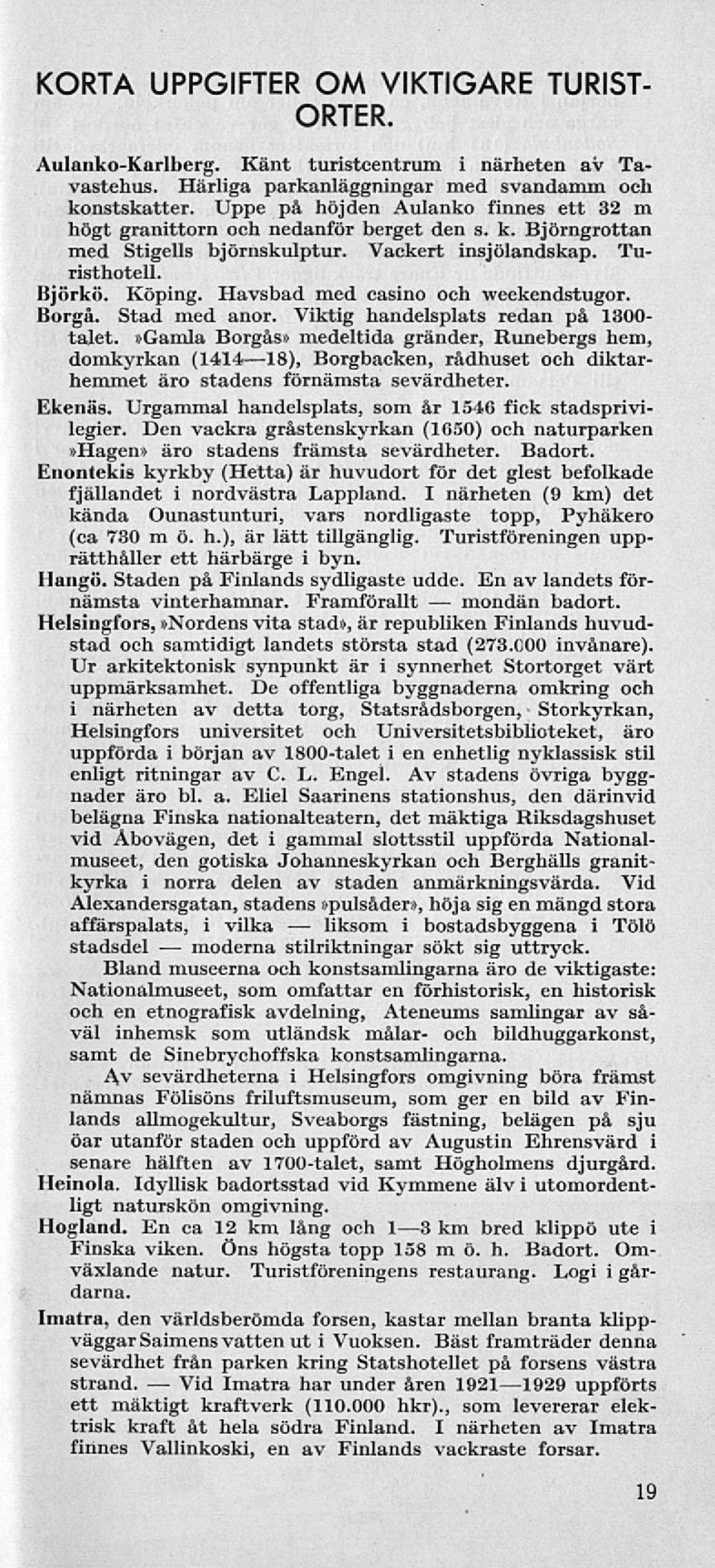 Havsbad med casino och weekendstugor. Borgå. Stad med anor. Viktig handelsplats redan på 1300- talet.