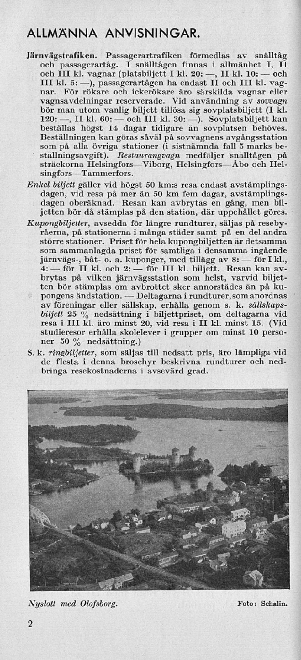 Vid användning av sovvagn bör man utom vanlig biljett tillösa sig sovplatsbiljett (I kl. 120:, II kl. 60: och 111 kl. 30: ).