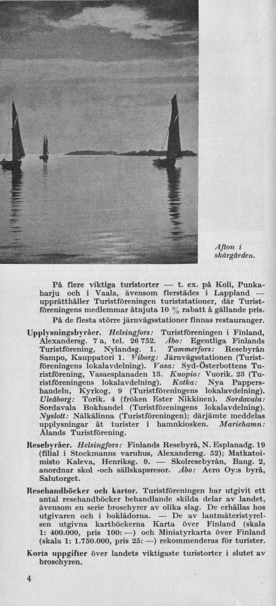 På de flesta större järnvägsstationer finnas restauranger. Upplysningsbyråer. Helsingfors: Turistföreningen i Finland, Alexandersg. 7a, tel. 26 752. Åbo: Egentliga Finlands Turistförening, Nylandsg.