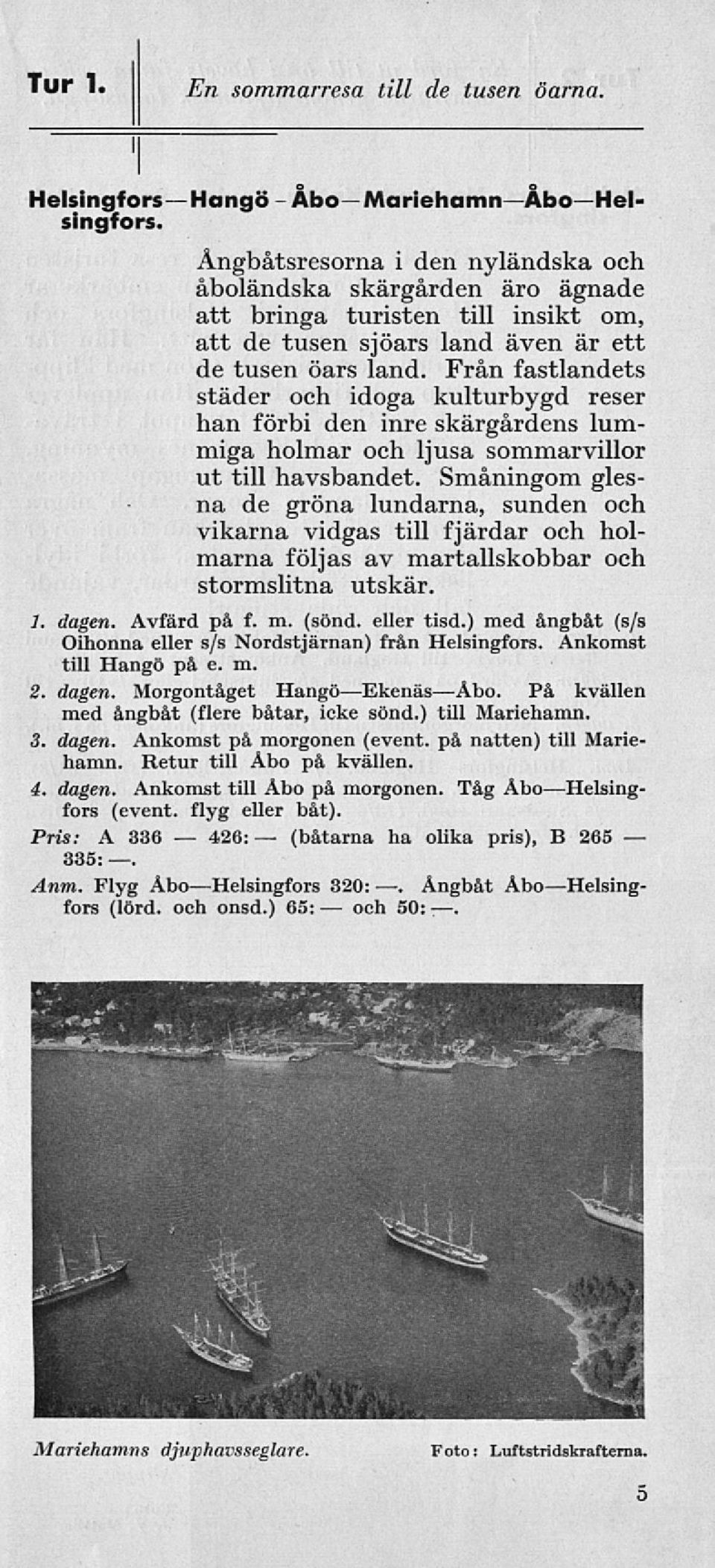 Från fastlandets städer och idoga kulturbygd reser han förbi den inre skärgårdens lummiga holmar och ljusa sommarvillor ut till havsbandet.