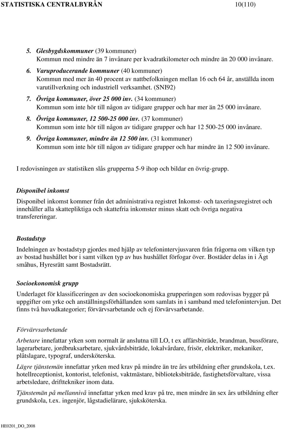 Övriga kommuner, över 25 000 inv. (34 kommuner) Kommun som inte hör till någon av tidigare grupper och har mer än 25 000 invånare. 8. Övriga kommuner, 12 500-25 000 inv.