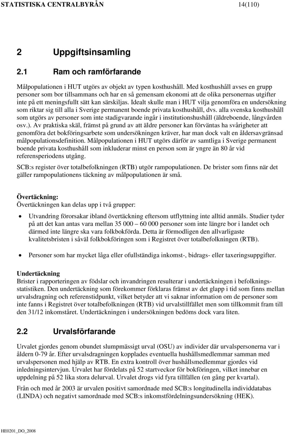 Idealt skulle man i HUT vilja genomföra en undersökning som riktar sig till alla i Sverige permanent boende privata kosthushåll, dvs.