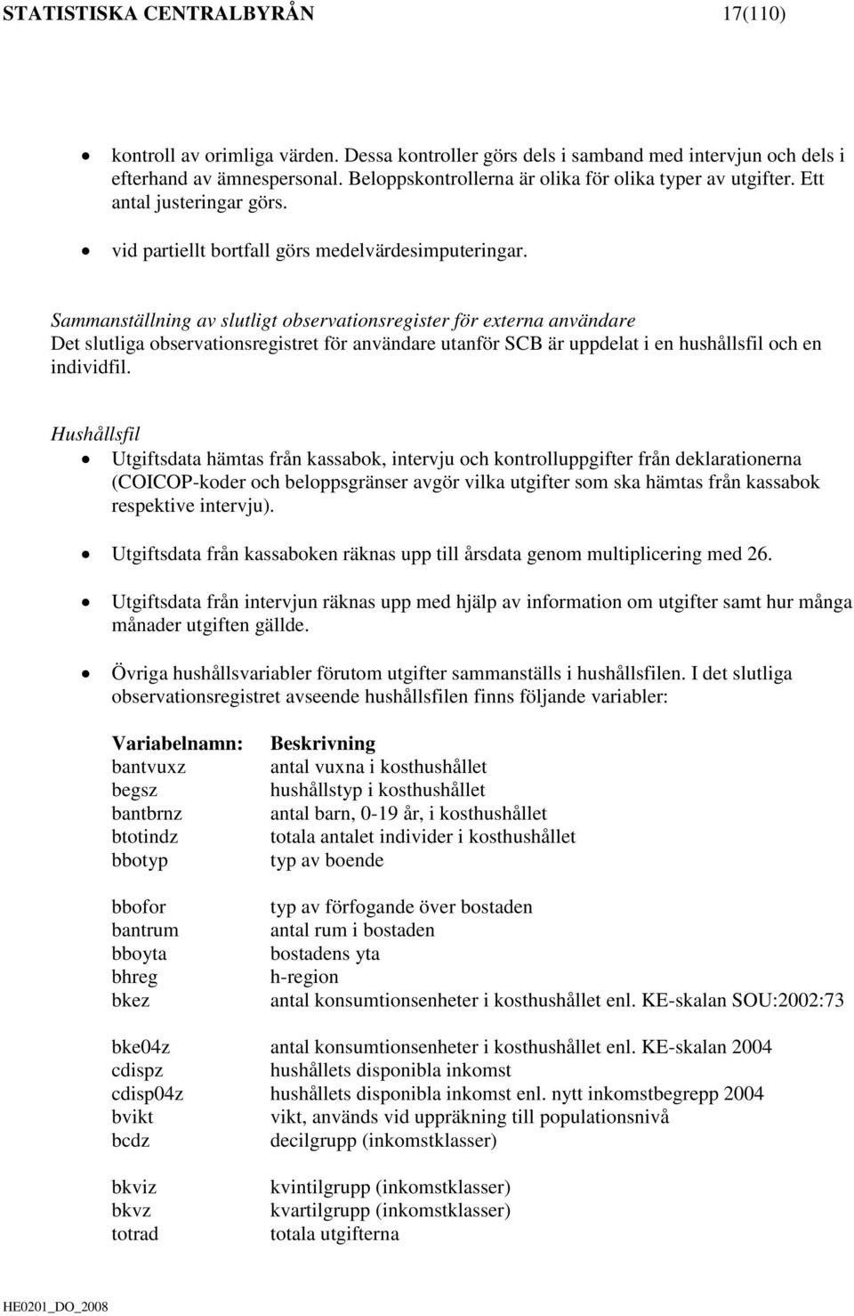 Sammanställning av slutligt observationsregister för externa användare Det slutliga observationsregistret för användare utanför SCB är uppdelat i en hushållsfil och en individfil.