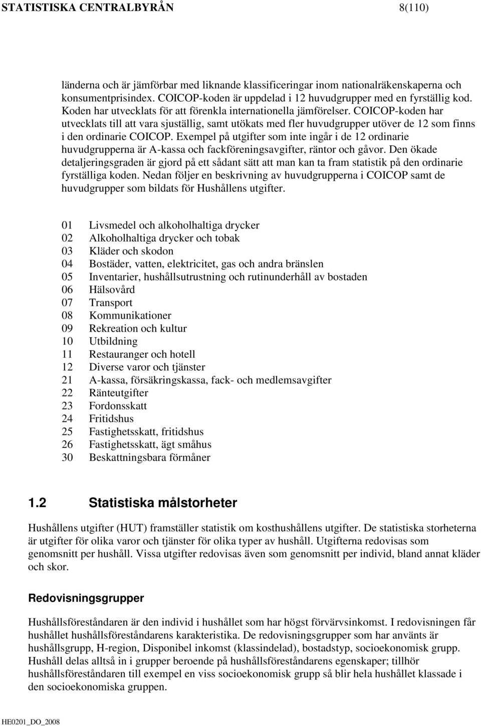 COICOP-koden har utvecklats till att vara sjuställig, samt utökats med fler huvudgrupper utöver de 12 som finns i den ordinarie COICOP.