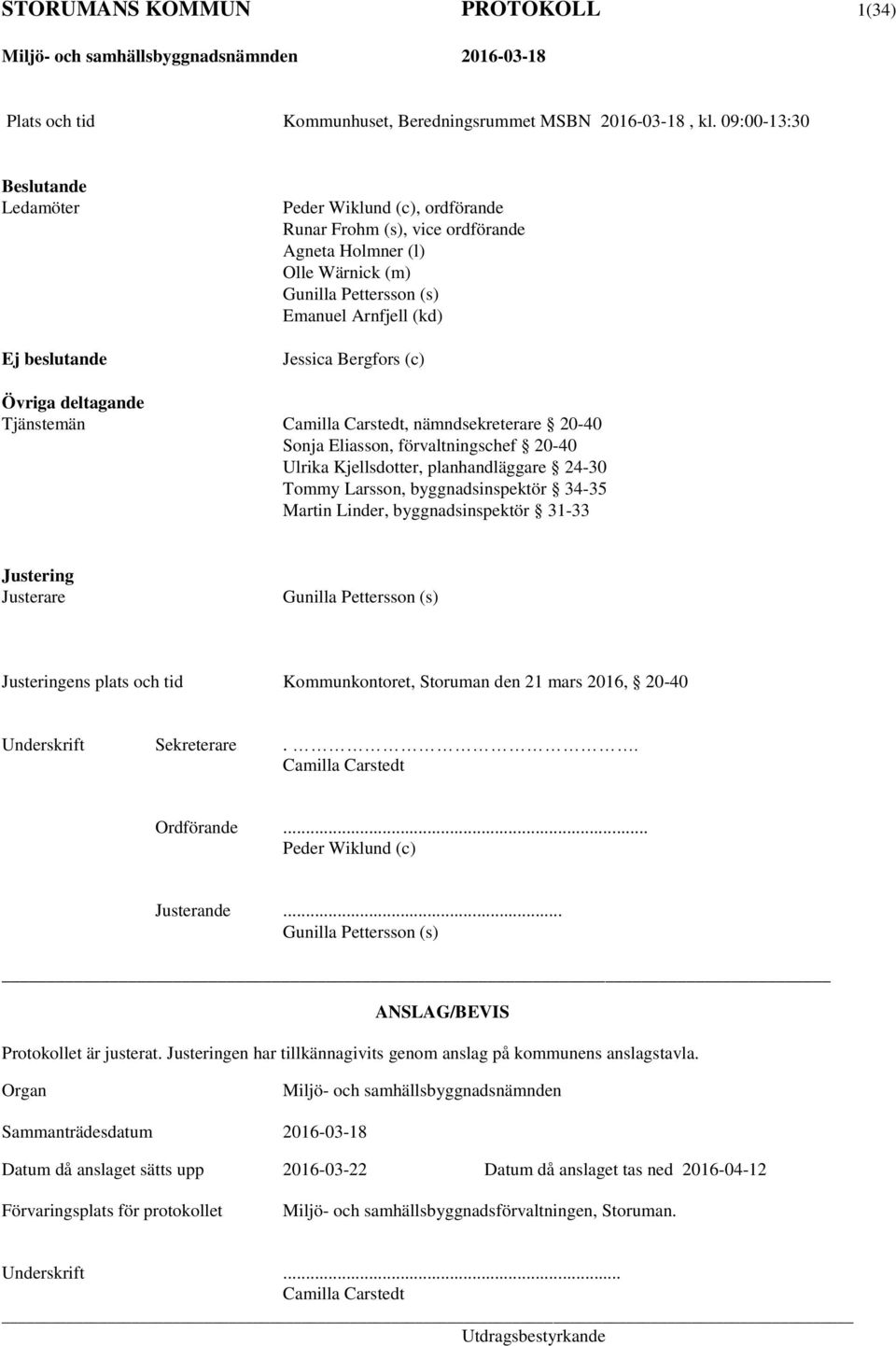 Bergfors (c) Övriga deltagande Tjänstemän Camilla Carstedt, nämndsekreterare 20-40 Sonja Eliasson, förvaltningschef 20-40 Ulrika Kjellsdotter, planhandläggare 24-30 Tommy Larsson, byggnadsinspektör