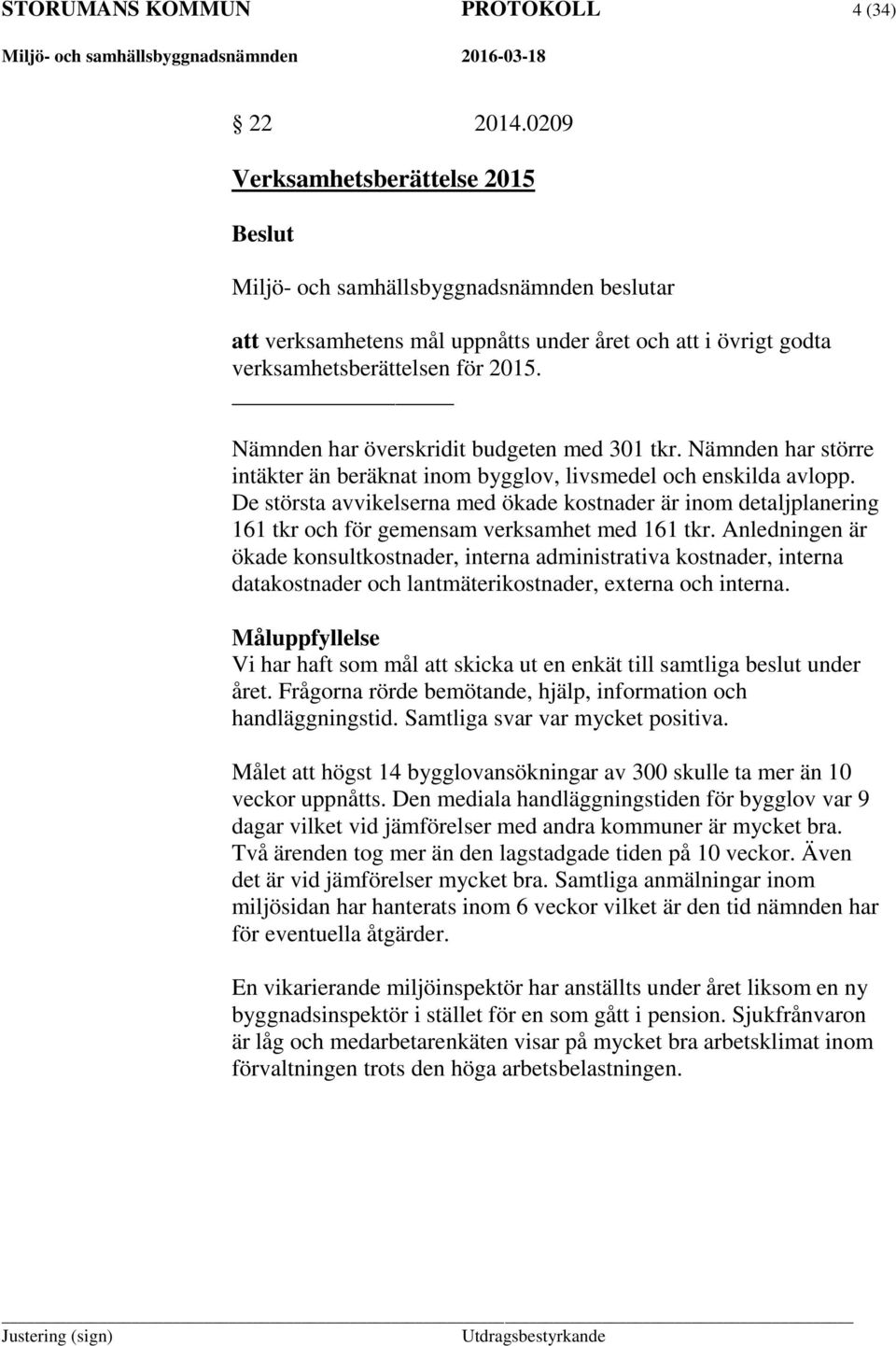 De största avvikelserna med ökade kostnader är inom detaljplanering 161 tkr och för gemensam verksamhet med 161 tkr.