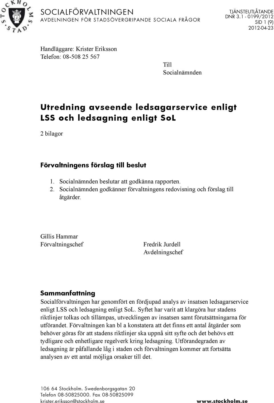 Gillis Hammar Förvaltningschef Fredrik Jurdell Avdelningschef Sammanfattning Socialförvaltningen har genomfört en fördjupad analys av insatsen ledsagarservice enligt LSS och ledsagning enligt SoL.