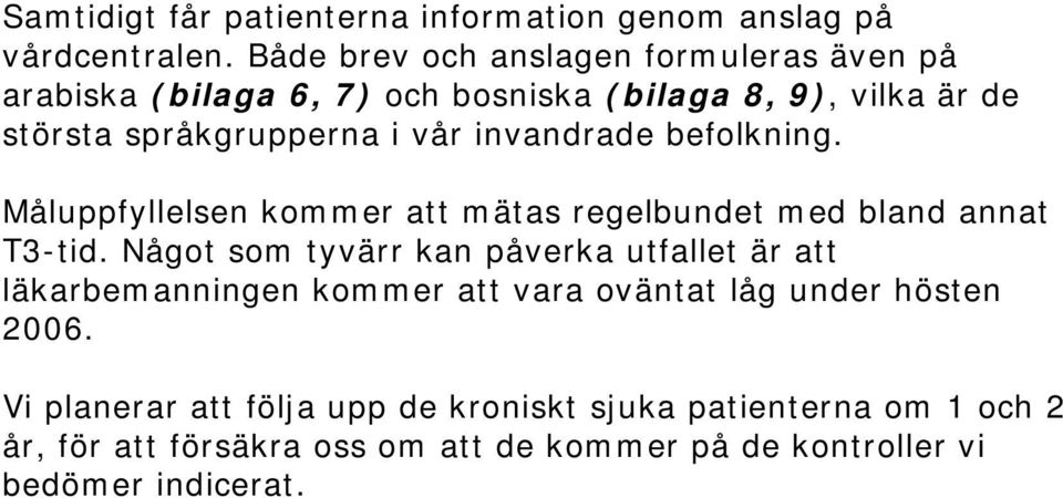 invandrade befolkning. Måluppfyllelsen kommer att mätas regelbundet med bland annat T3-tid.